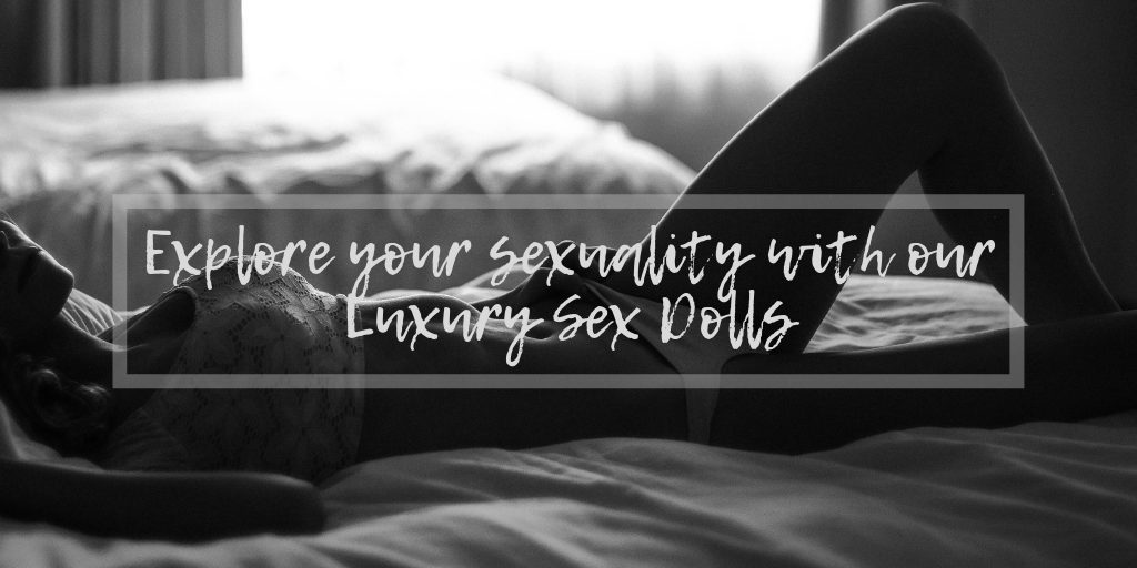 Explore your sexuality with Luxury Sex Dolls